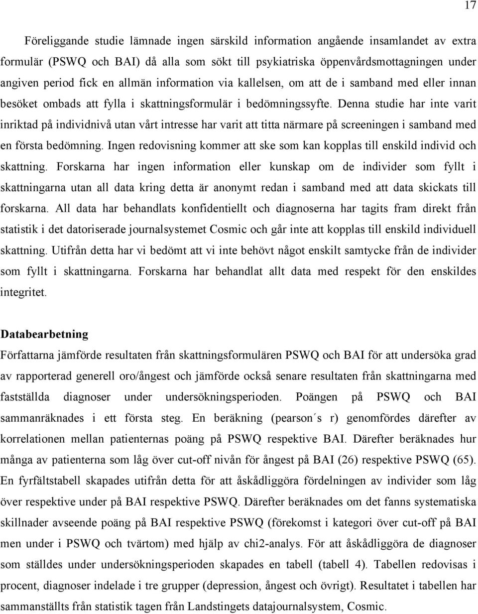 Denna studie har inte varit inriktad på individnivå utan vårt intresse har varit att titta närmare på screeningen i samband med en första bedömning.