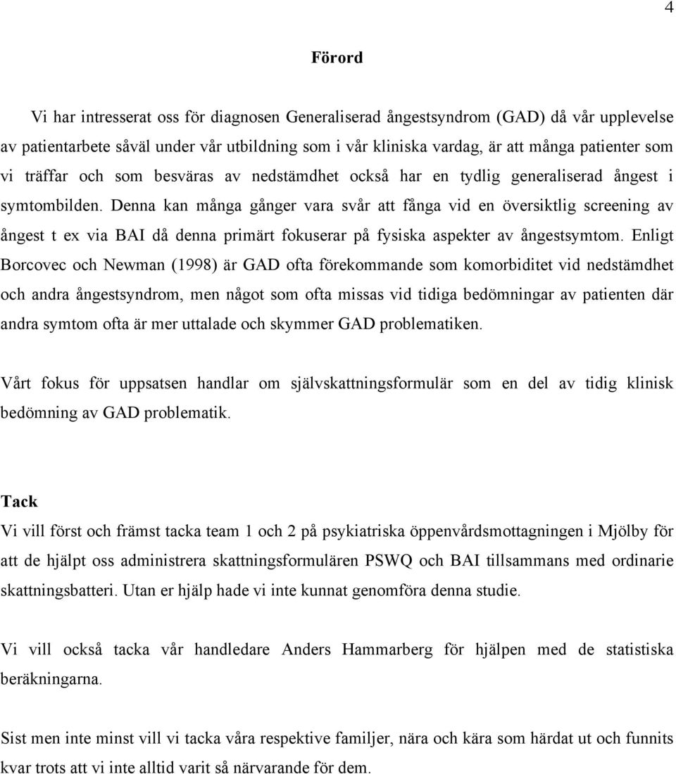 Denna kan många gånger vara svår att fånga vid en översiktlig screening av ångest t ex via BAI då denna primärt fokuserar på fysiska aspekter av ångestsymtom.