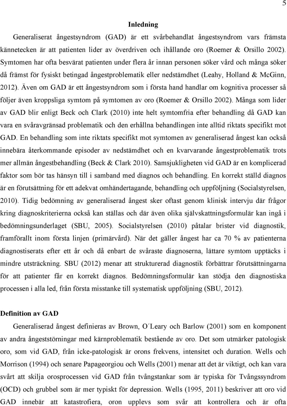 Även om GAD är ett ångestsyndrom som i första hand handlar om kognitiva processer så följer även kroppsliga symtom på symtomen av oro (Roemer & Orsillo 2002).