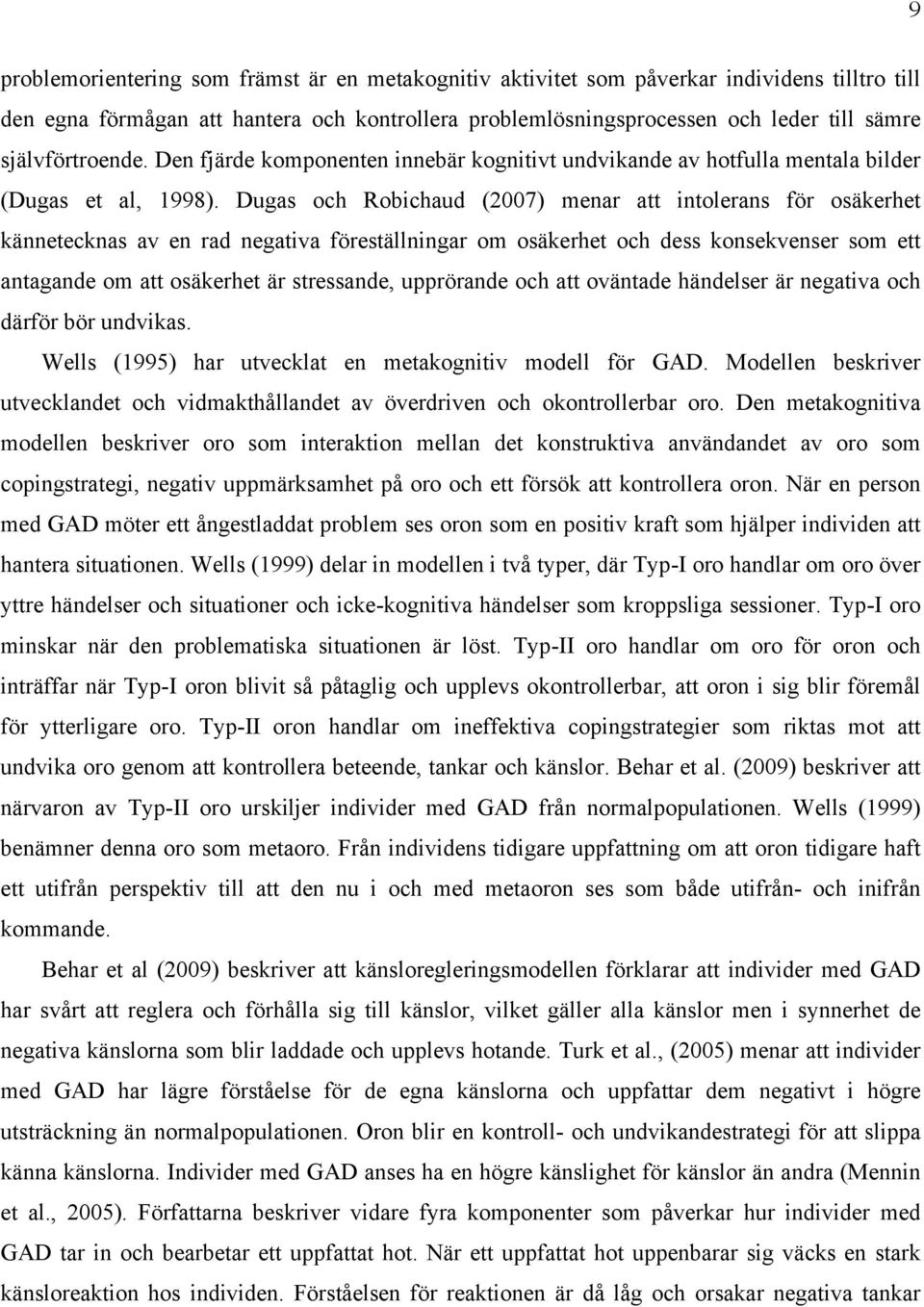 Dugas och Robichaud (2007) menar att intolerans för osäkerhet kännetecknas av en rad negativa föreställningar om osäkerhet och dess konsekvenser som ett antagande om att osäkerhet är stressande,