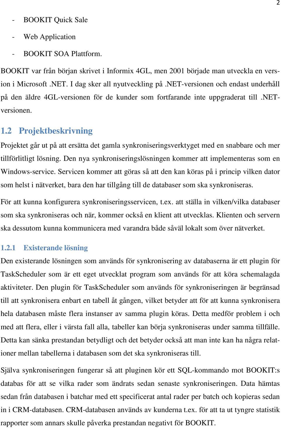 2 Projektbeskrivning Projektet går ut på att ersätta det gamla synkroniseringsverktyget med en snabbare och mer tillförlitligt lösning.