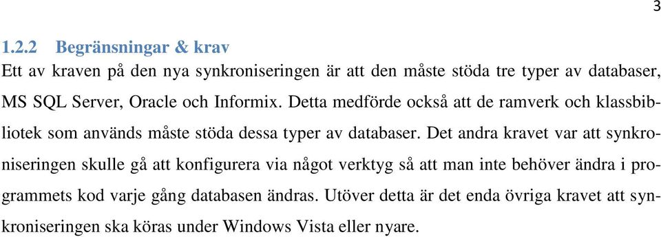 Det andra kravet var att synkroniseringen skulle gå att konfigurera via något verktyg så att man inte behöver ändra i programmets