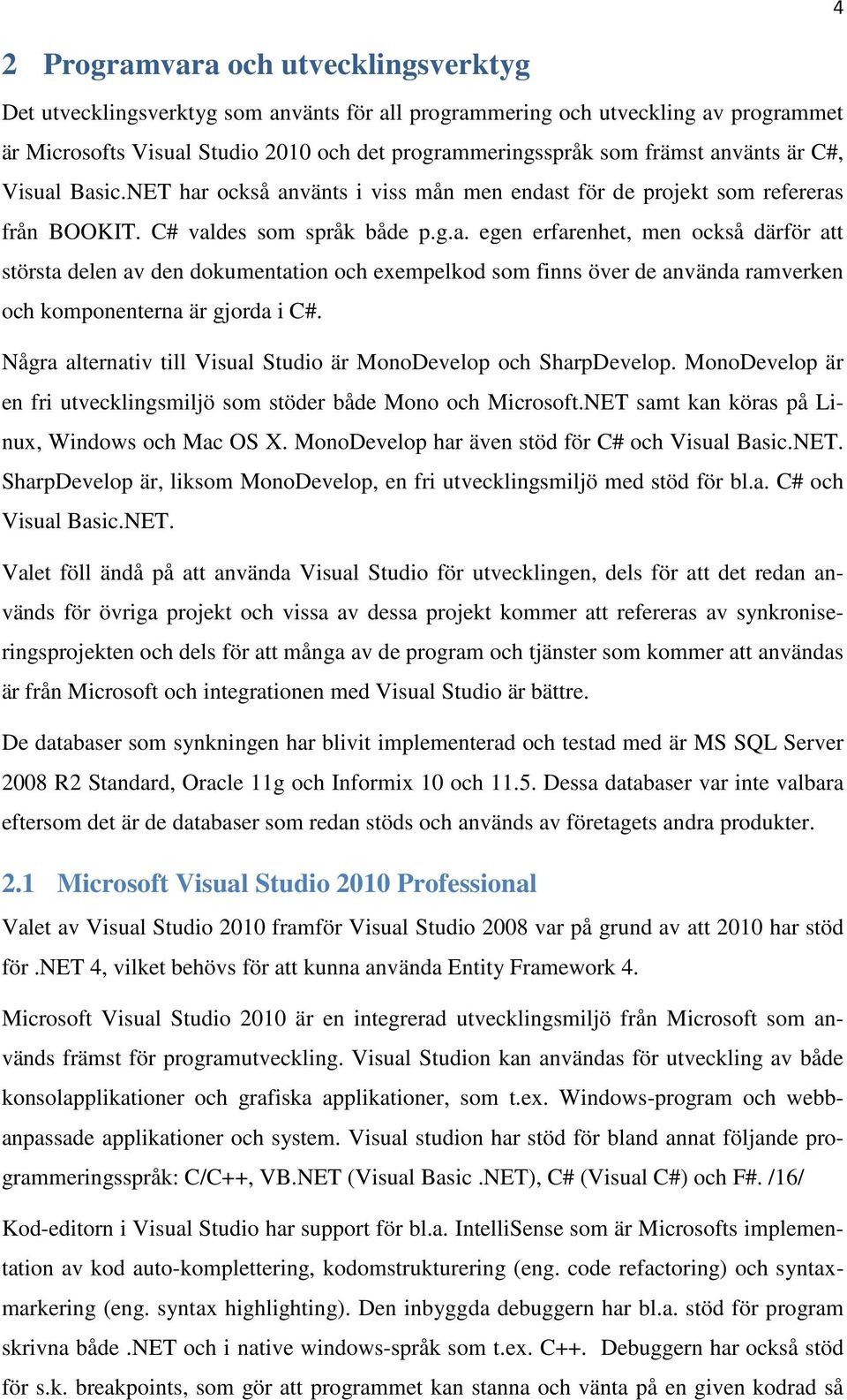 Några alternativ till Visual Studio är MonoDevelop och SharpDevelop. MonoDevelop är en fri utvecklingsmiljö som stöder både Mono och Microsoft.NET samt kan köras på Linux, Windows och Mac OS X.