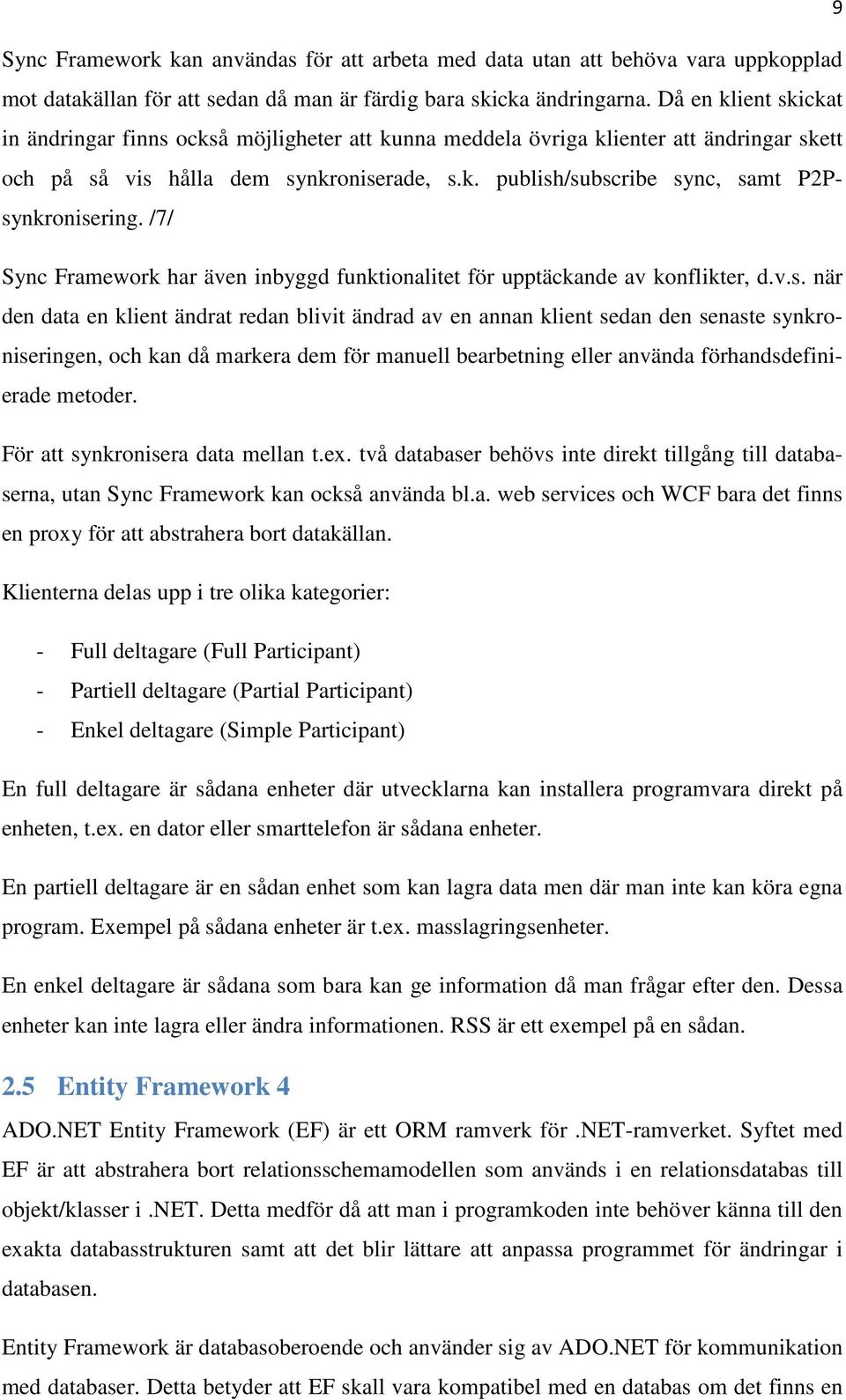 /7/ Sync Framework har även inbyggd funktionalitet för upptäckande av konflikter, d.v.s.