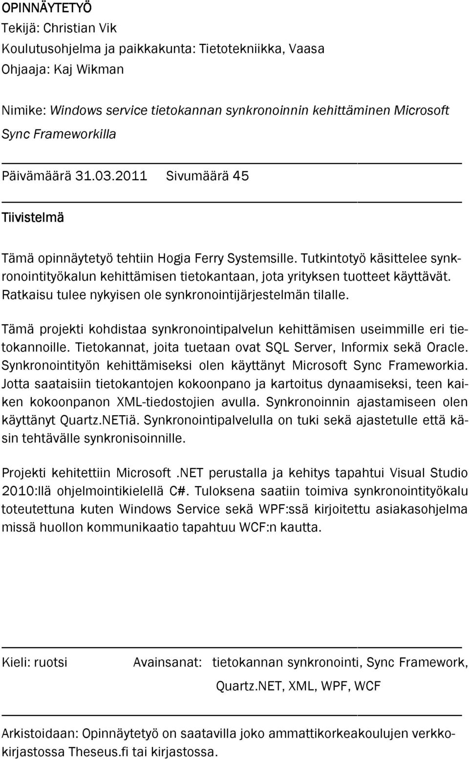 Tutkintotyö käsittelee synkronointityökalun kehittämisen tietokantaan, jota yrityksen tuotteet käyttävät. Ratkaisu tulee nykyisen ole synkronointijärjestelmän tilalle.