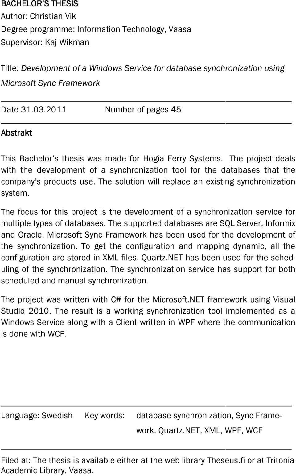 The project deals with the development of a synchronization tool for the databases that the company s products use. The solution will replace an existing synchronization system.