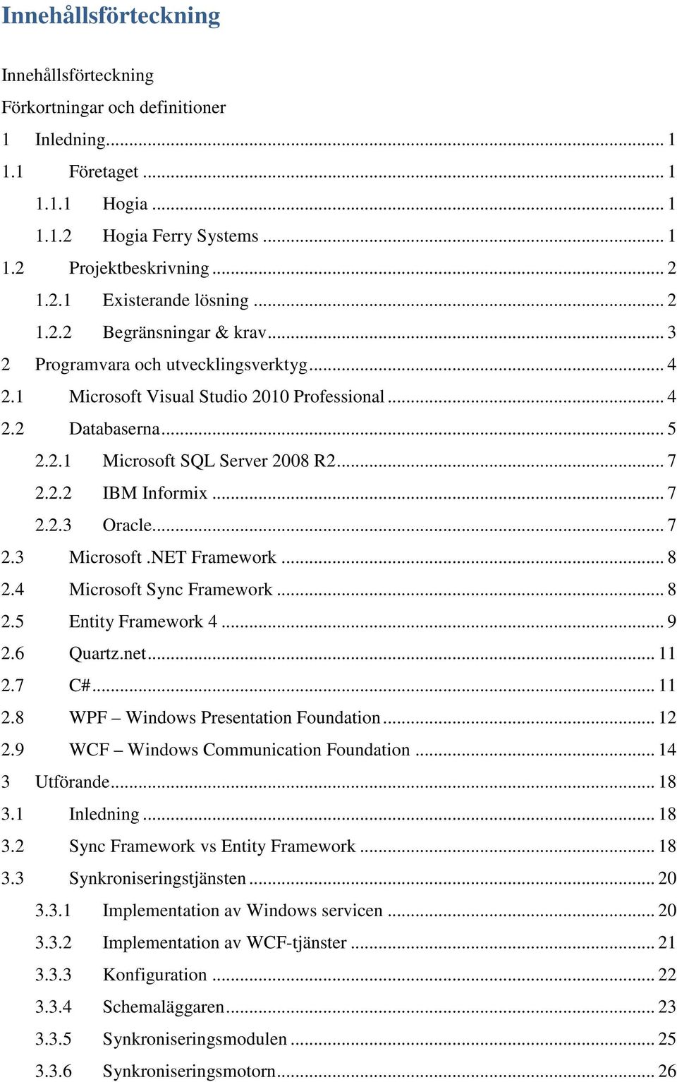 .. 7 2.2.3 Oracle... 7 2.3 Microsoft.NET Framework... 8 2.4 Microsoft Sync Framework... 8 2.5 Entity Framework 4... 9 2.6 Quartz.net... 11 2.7 C#... 11 2.8 WPF Windows Presentation Foundation... 12 2.