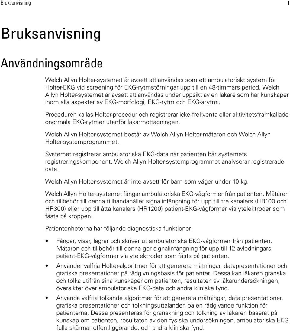 Proceduren kallas Holter-procedur och registrerar icke-frekventa eller aktivitetsframkallade onormala EKG-rytmer utanför läkarmottagningen.