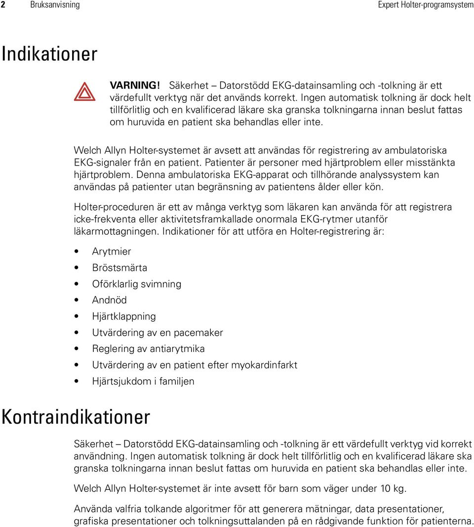 Welch Allyn Holter-systemet är avsett att användas för registrering av ambulatoriska EKG-signaler från en patient. Patienter är personer med hjärtproblem eller misstänkta hjärtproblem.