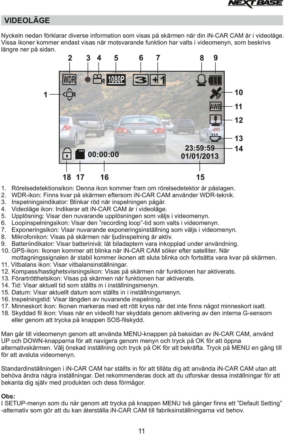 Rörelsedetektionsikon: Denna ikon kommer fram om rörelsedetektor är påslagen. 2. WDR-ikon: Finns kvar på skärmen eftersom in-car CAM använder WDR-teknik. 3.