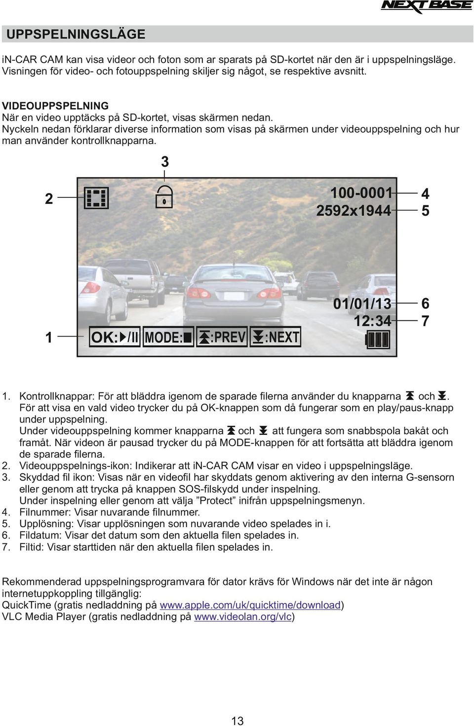 Nyckeln nedan förklarar diverse information som visas på skärmen under videouppspelning och hur man använder kontrollknapparna.