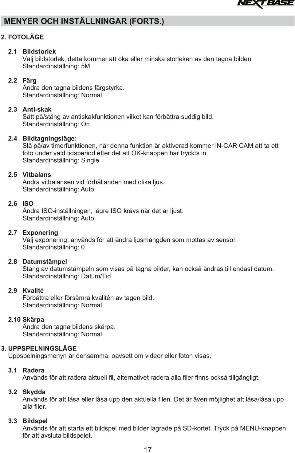 4 Bildtagningsläge: Slå på/av timerfunktionen, när denna funktion är aktiverad kommer in-car CAM att ta ett foto under vald tidsperiod efter det att OK-knappen har tryckts in.