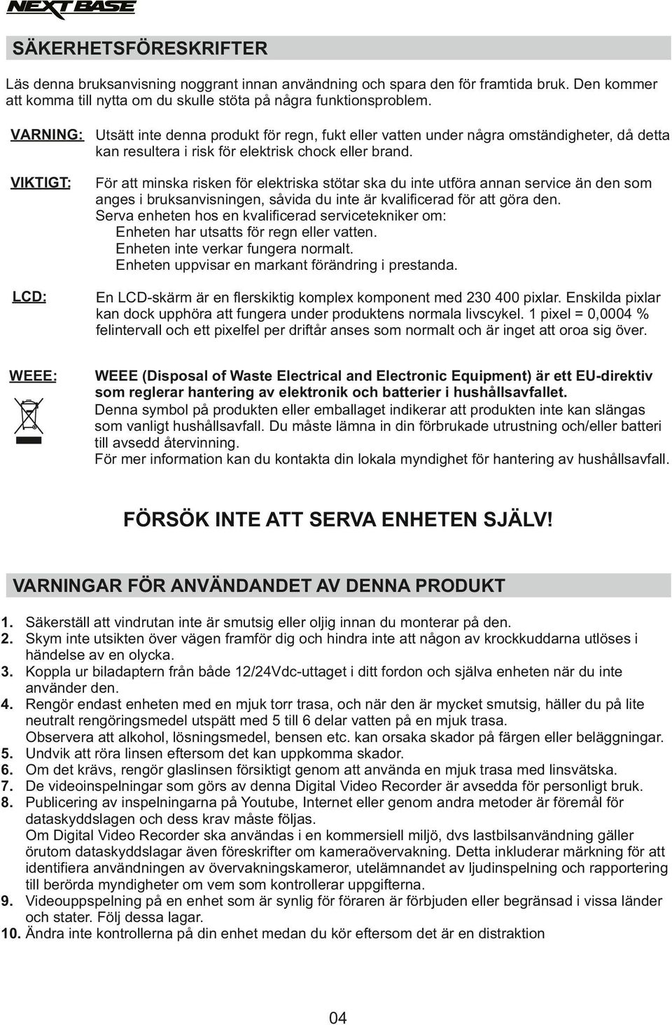 VIKTIGT: För att minska risken för elektriska stötar ska du inte utföra annan service än den som anges i bruksanvisningen, såvida du inte är kvalificerad för att göra den.