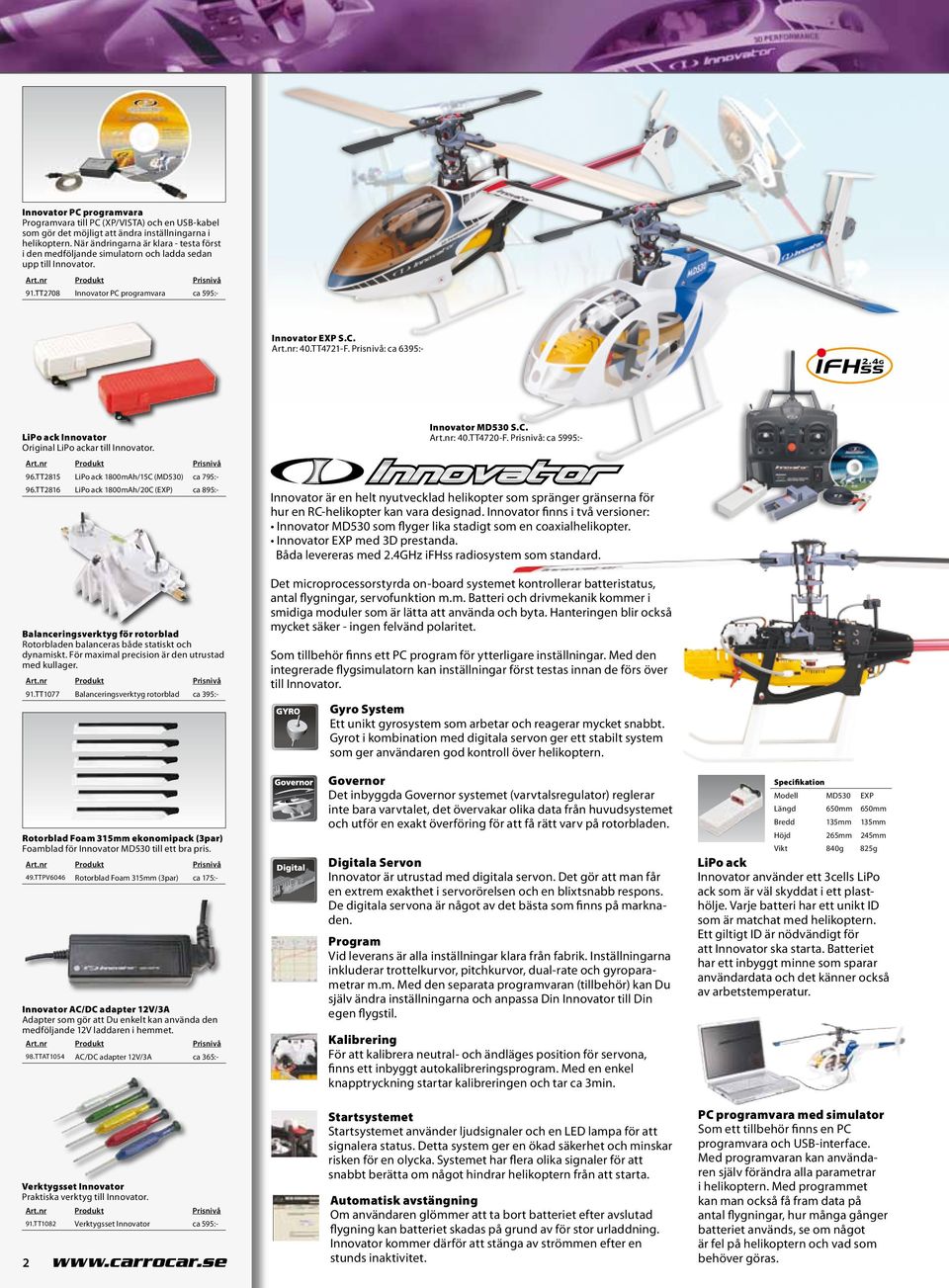 Prisnivå: ca 6395:- LiPo ack Innovator Original LiPo ackar till Innovator. 96.TT2815 LiPo ack 1800mAh/15C (MD530) ca 795:- 96.