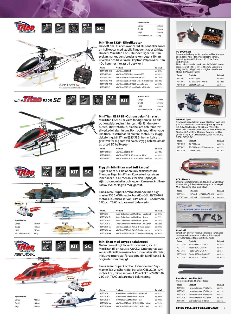 Välj en MiniTitan - Du kommer inte att bli besviken! 40.TT4710-K10 MiniTitan E325 KIT ca 1895:- 40.TT4710-K11 MiniTitan E325 KIT m. motor & ESC ca 2895:- 40.TT4710-A11 MiniTitan E325 ARF m.