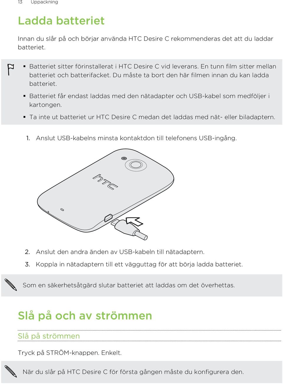 Batteriet får endast laddas med den nätadapter och USB-kabel som medföljer i kartongen. Ta inte ut batteriet ur HTC Desire C medan det laddas med nät- eller biladaptern. 1.