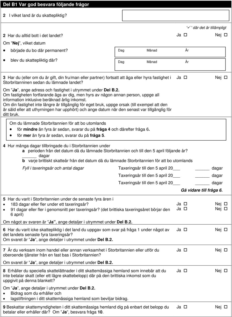 Om Ja, ange adress och fastighet i utrymmet under Del B.2. Om fastigheten fortfarande ägs av dig, men hyrs av någon annan person, uppge all information inklusive beräknad årlig inkomst.