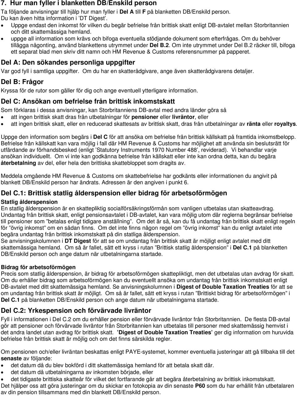 uppge all information som krävs och bifoga eventuella stödjande dokument som efterfrågas. Om du behöver tillägga någonting, använd blankettens utrymmet under Del B.2. Om inte utrymmet under Del B.