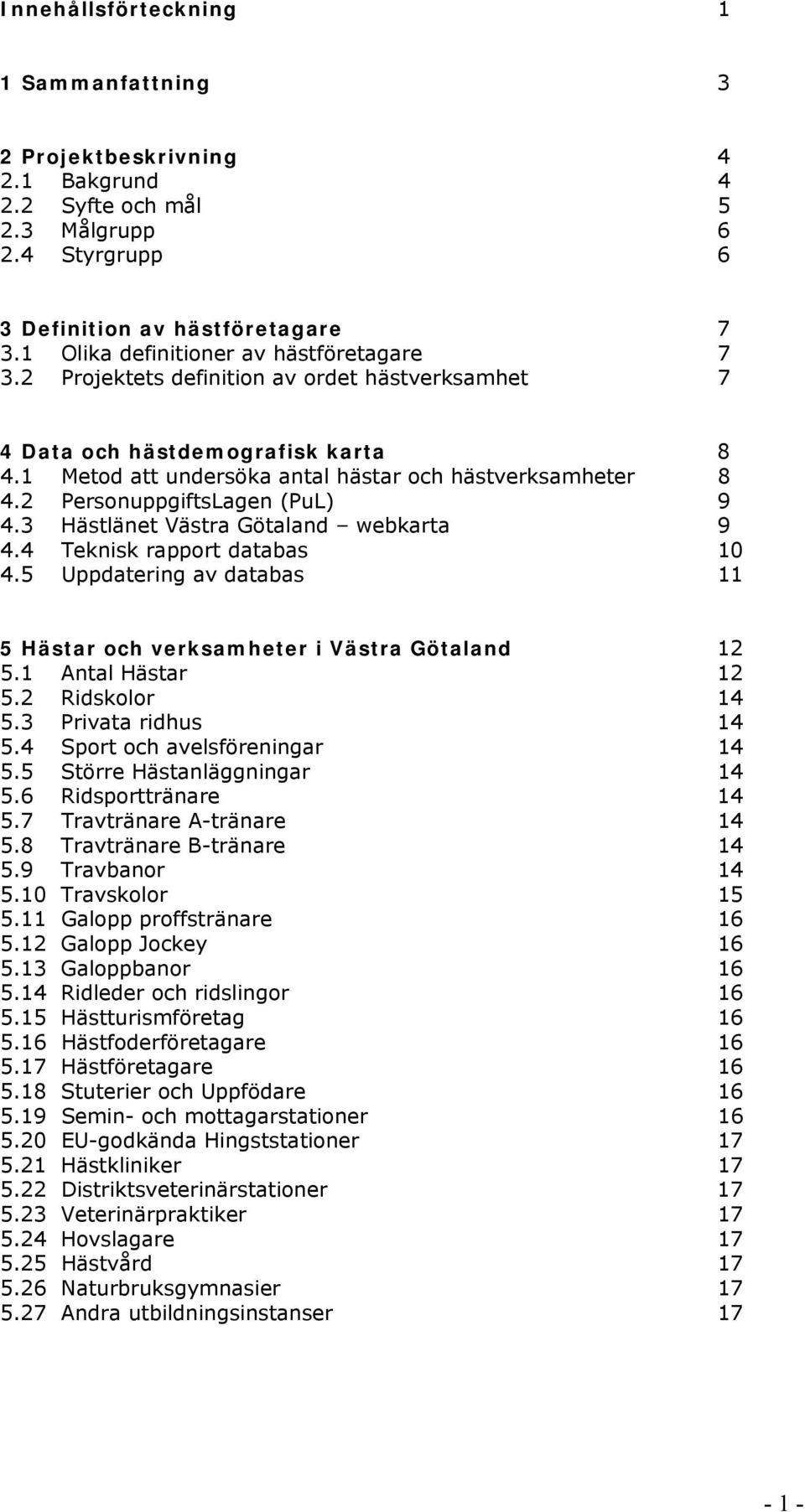 2 PersonuppgiftsLagen (PuL) 9 4.3 Hästlänet Västra Götaland webkarta 9 4.4 Teknisk rapport databas 10 4.5 Uppdatering av databas 11 5 Hästar och verksamheter i Västra Götaland 12 5.