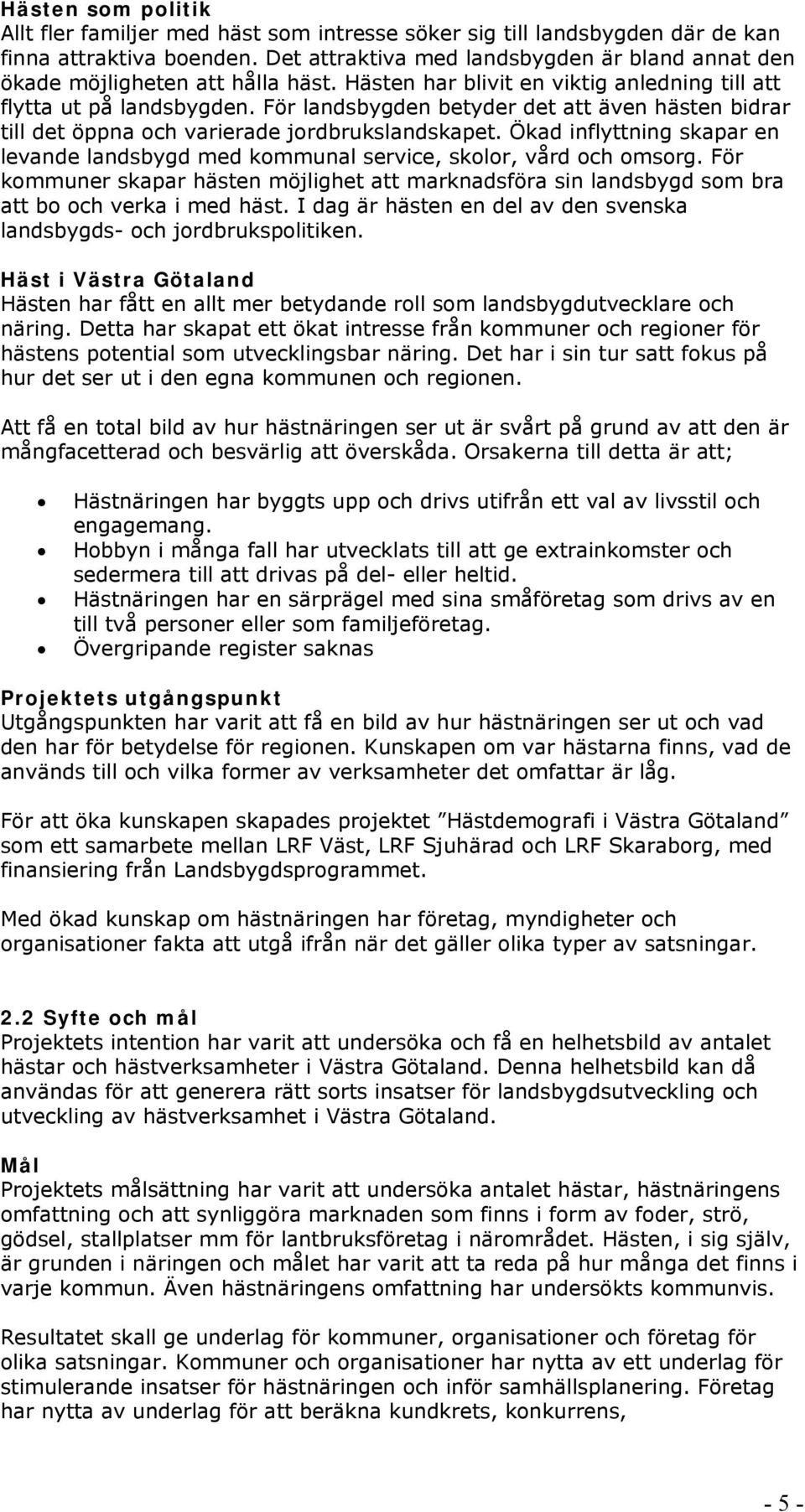 För landsbygden betyder det att även hästen bidrar till det öppna och varierade jordbrukslandskapet. Ökad inflyttning skapar en levande landsbygd med kommunal service, skolor, vård och omsorg.