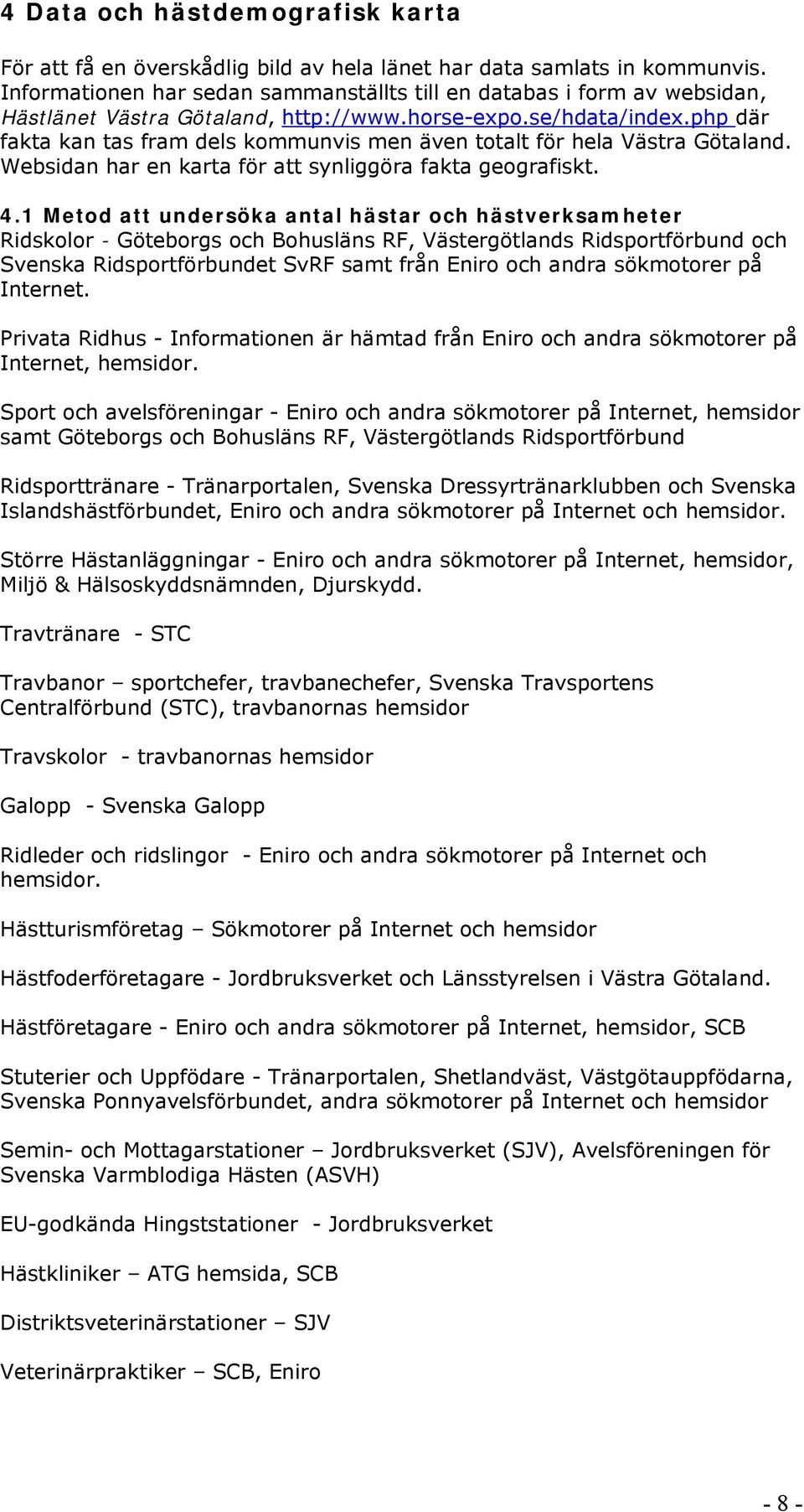 php där fakta kan tas fram dels kommunvis men även totalt för hela Västra Götaland. Websidan har en karta för att synliggöra fakta geografiskt. 4.