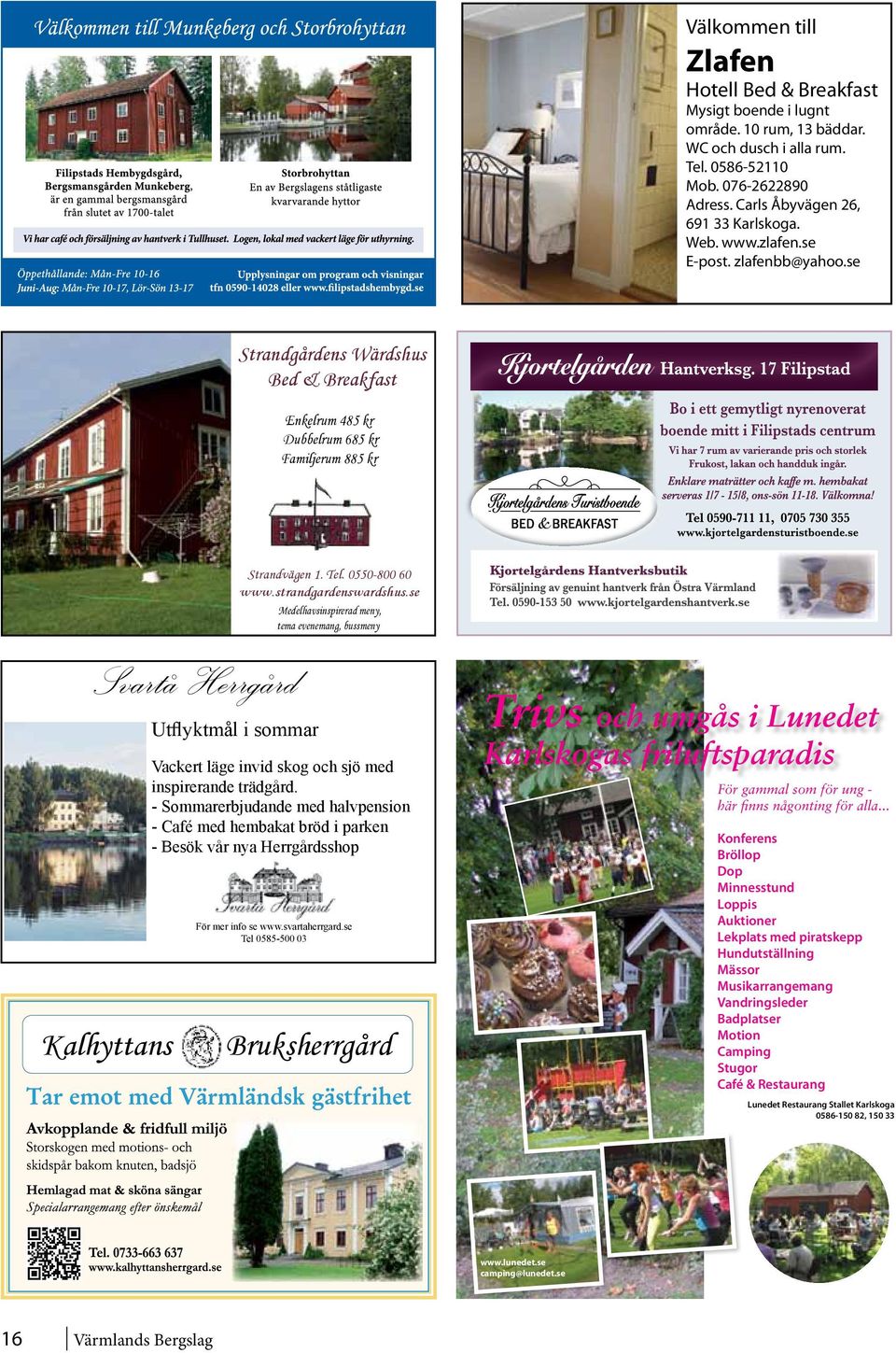 se Strandgårdens Wärdshus Bed & Breakfast Enkelrum 485 kr Dubbelrum 685 kr Familjerum 885 kr Kjortelgårdens Turistboende BED & BREAKFAST Typsnitt: Snell Roundhand och News Gothic T Svartå Herrgård