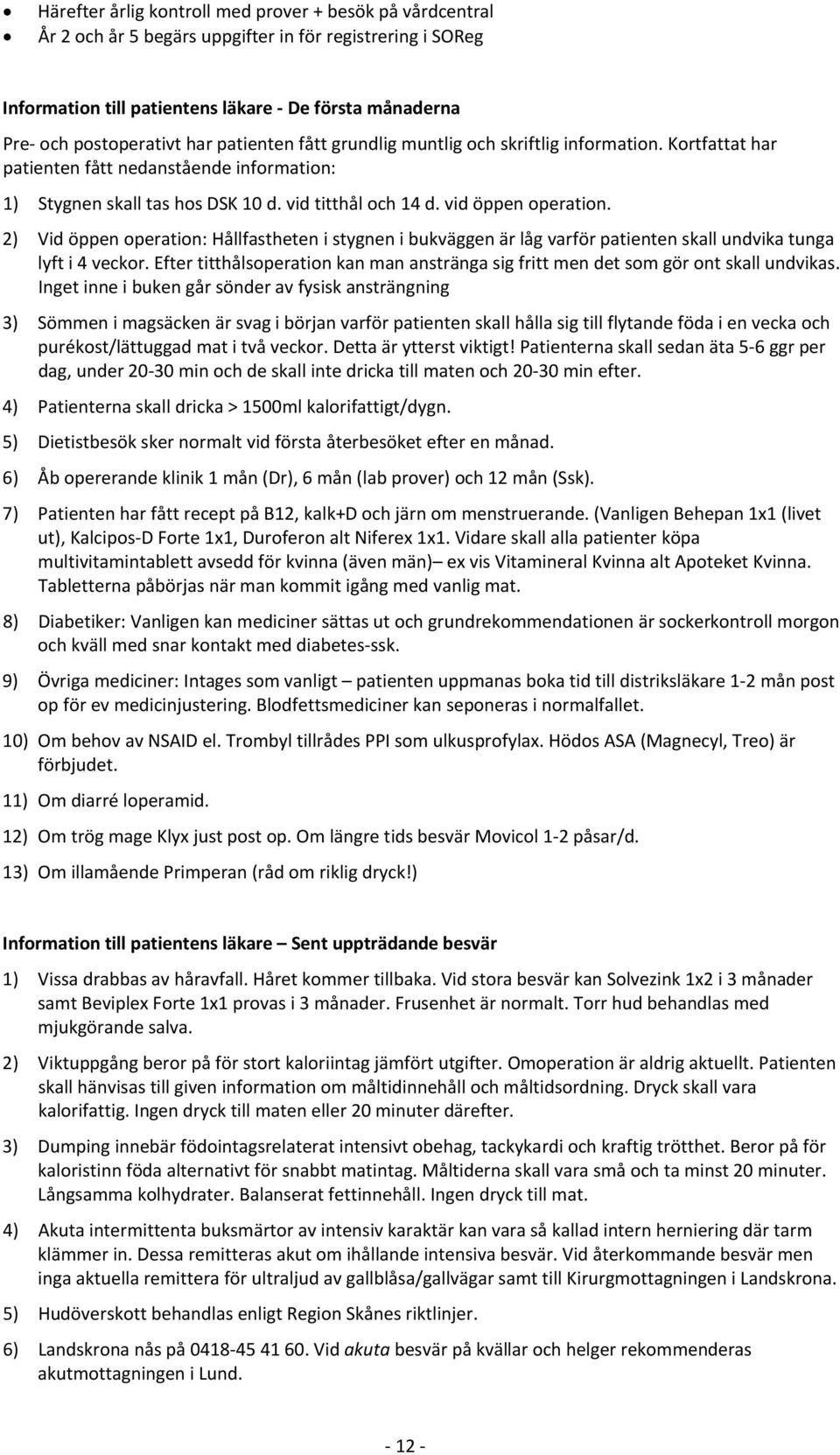 2) Vid öppen operation: Hållfastheten i stygnen i bukväggen är låg varför patienten skall undvika tunga lyft i 4 veckor.