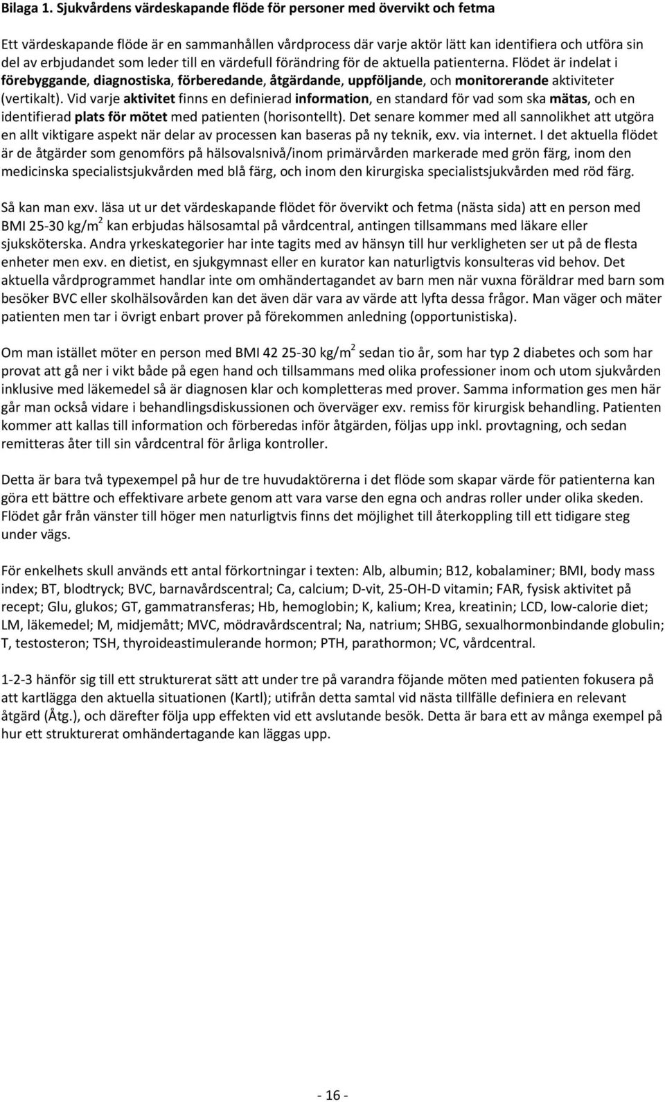 leder till en värdefull förändring för de aktuella patienterna. Flödet är indelat i förebyggande, diagnostiska, förberedande, åtgärdande, uppföljande, och monitorerande aktiviteter (vertikalt).