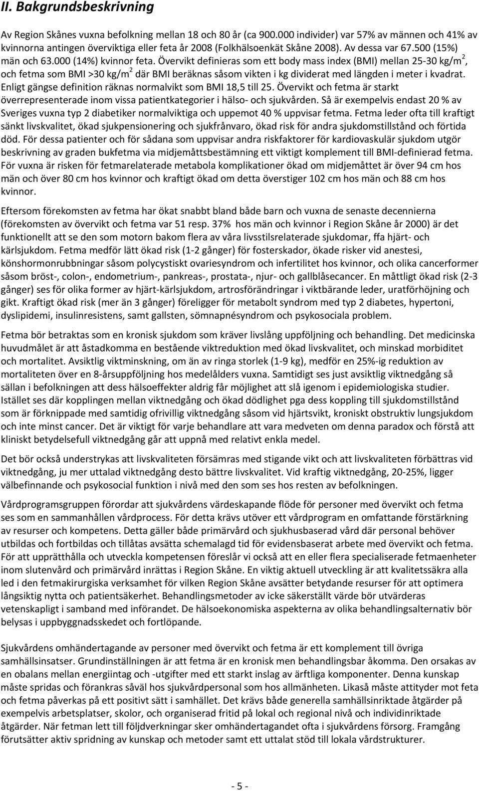 Övervikt definieras som ett body mass index (BMI) mellan 25 30 kg/m 2, och fetma som BMI >30 kg/m 2 där BMI beräknas såsom vikten i kg dividerat med längden i meter i kvadrat.