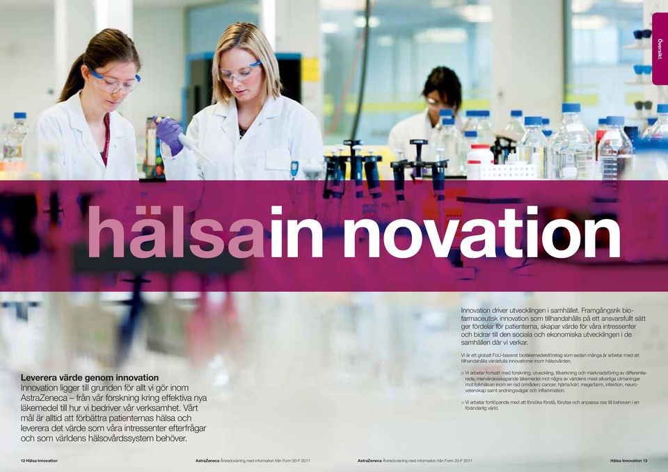 utvecklingen i de samhällen där vi verkar. Vi är ett globalt FoU-baserat bioläkemedelsföretag som sedan många år arbetar med att tillhandahålla värdefulla innovationer inom hälsovården.