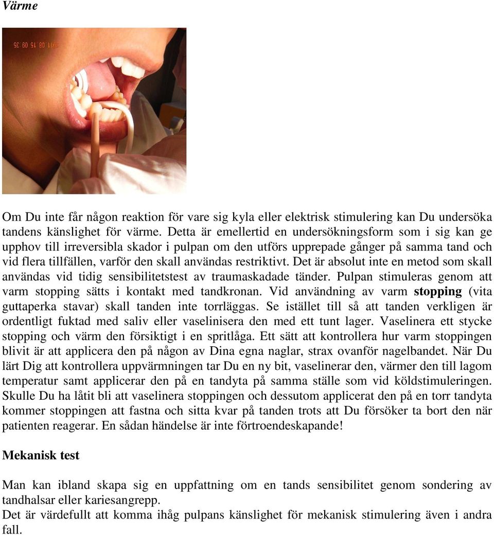 restriktivt. Det är absolut inte en metod som skall användas vid tidig sensibilitetstest av traumaskadade tänder. Pulpan stimuleras genom att varm stopping sätts i kontakt med tandkronan.