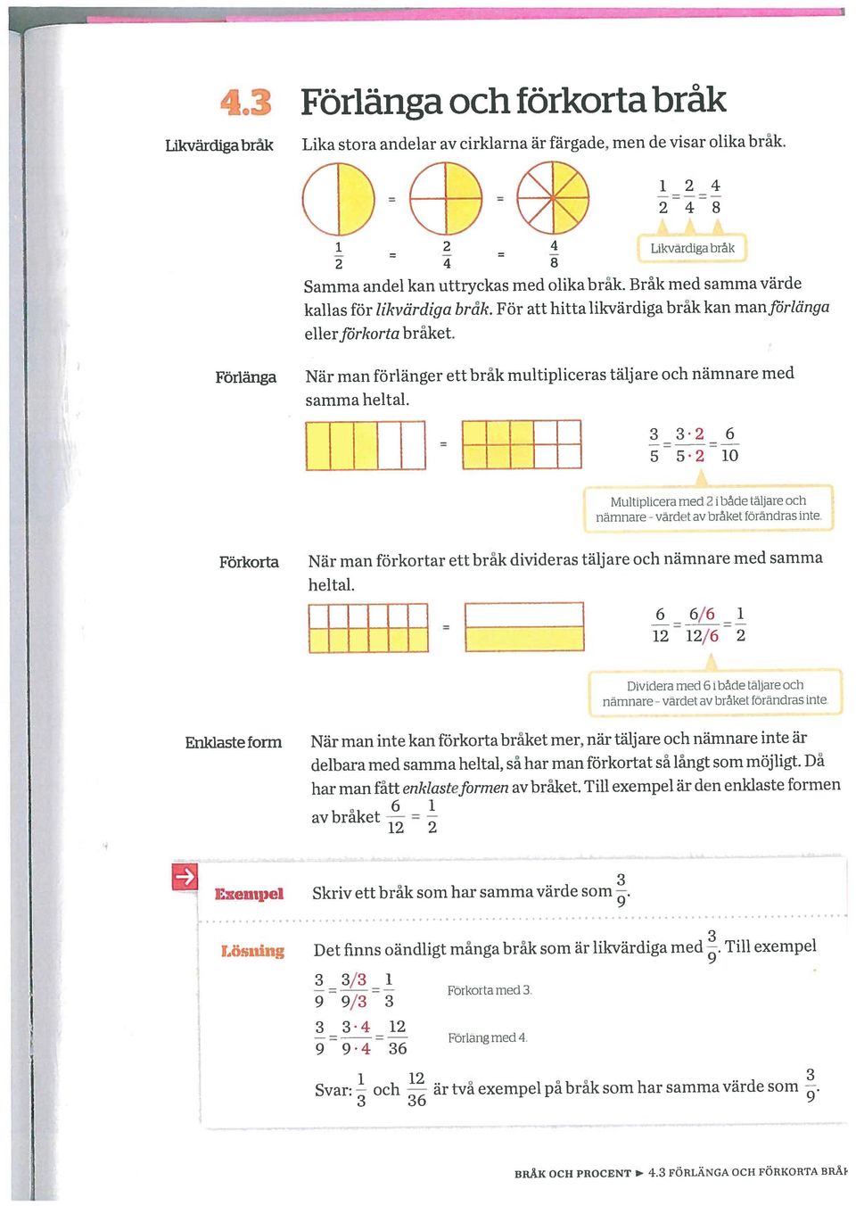 Förlänga När man förlänger ett bråk multipliceras tälj are och nämnare med samma heltal. fltr = 33_ 6 5-0 Multiplicera med i både täljare och nämnare - av bråket förändras inte.