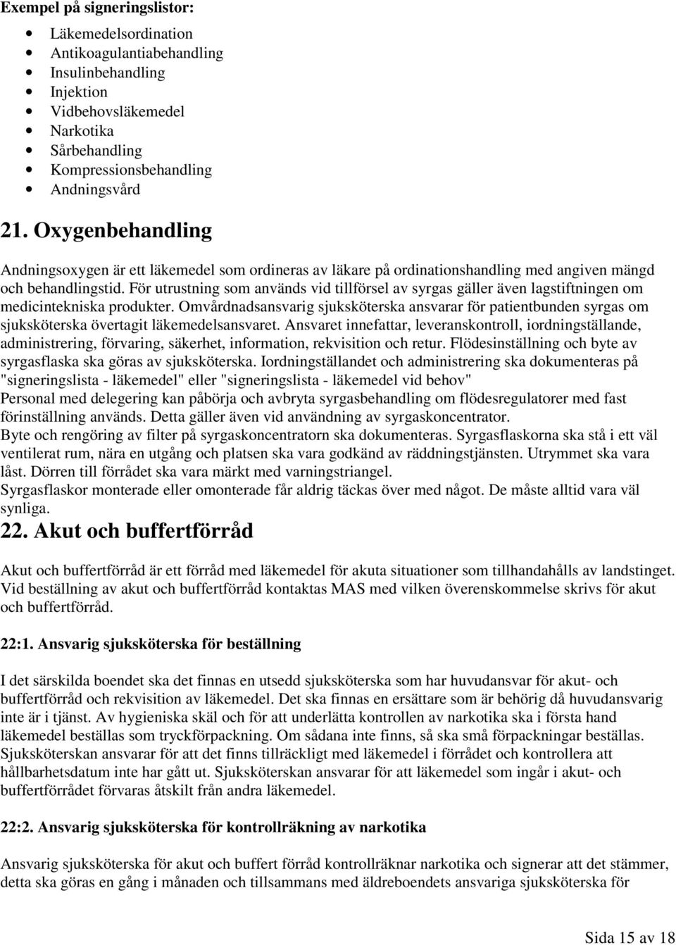 För utrustning som används vid tillförsel av syrgas gäller även lagstiftningen om medicintekniska produkter.