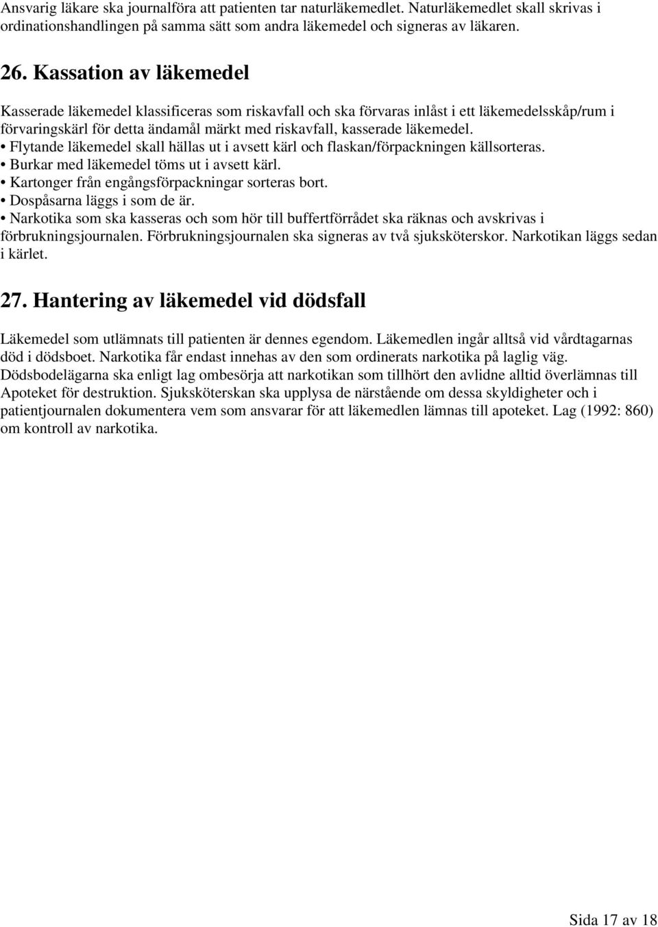 Flytande läkemedel skall hällas ut i avsett kärl och flaskan/förpackningen källsorteras. Burkar med läkemedel töms ut i avsett kärl. Kartonger från engångsförpackningar sorteras bort.