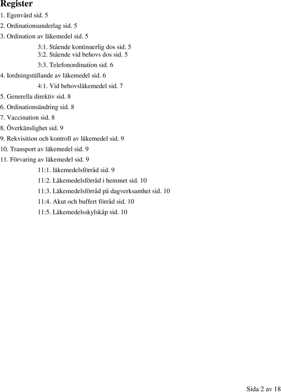 9 4:1. Vid behovsläkemedel sid. 7 9. Rekvisition och kontroll av läkemedel sid. 9 10. Transport av läkemedel sid. 9 11. Förvaring av läkemedel sid. 9 11:1.