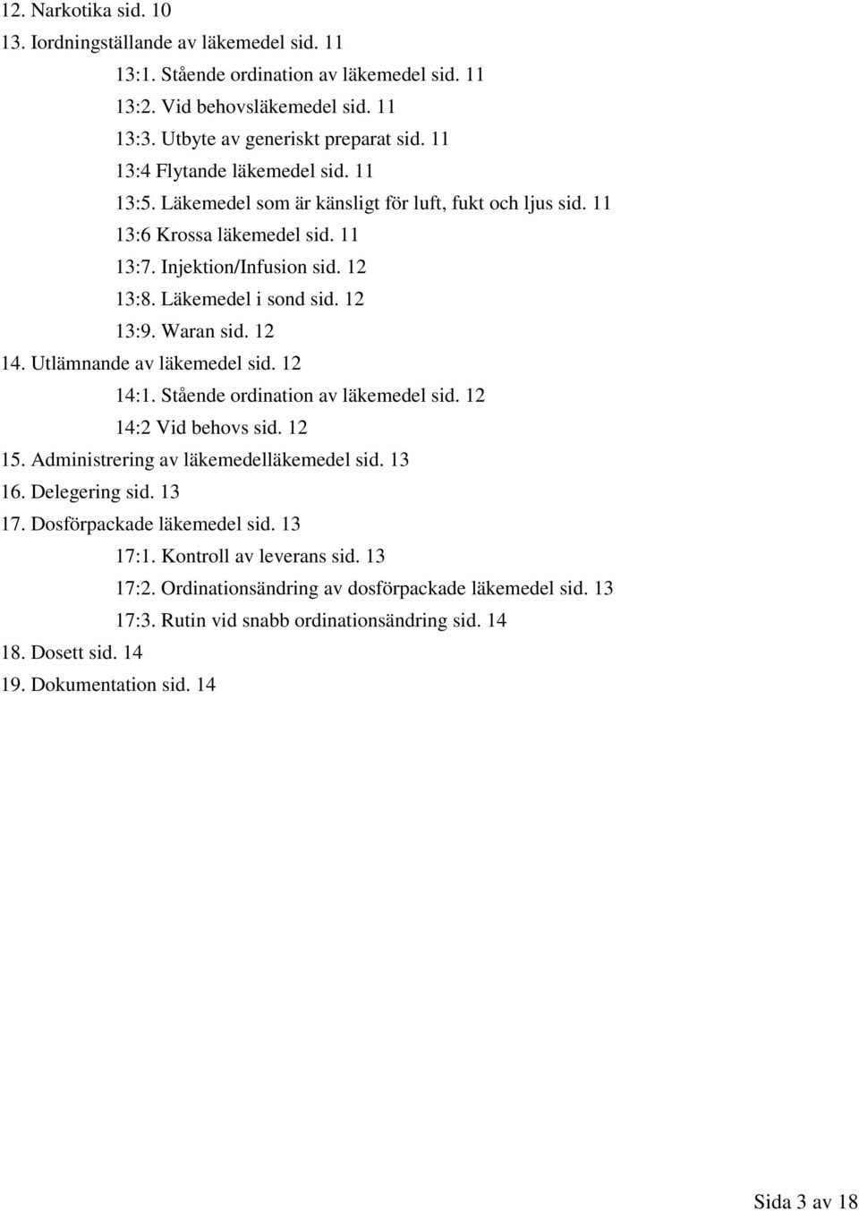 Waran sid. 12 14. Utlämnande av läkemedel sid. 12 14:1. Stående ordination av läkemedel sid. 12 14:2 Vid behovs sid. 12 15. Administrering av läkemedelläkemedel sid. 13 16. Delegering sid. 13 17.