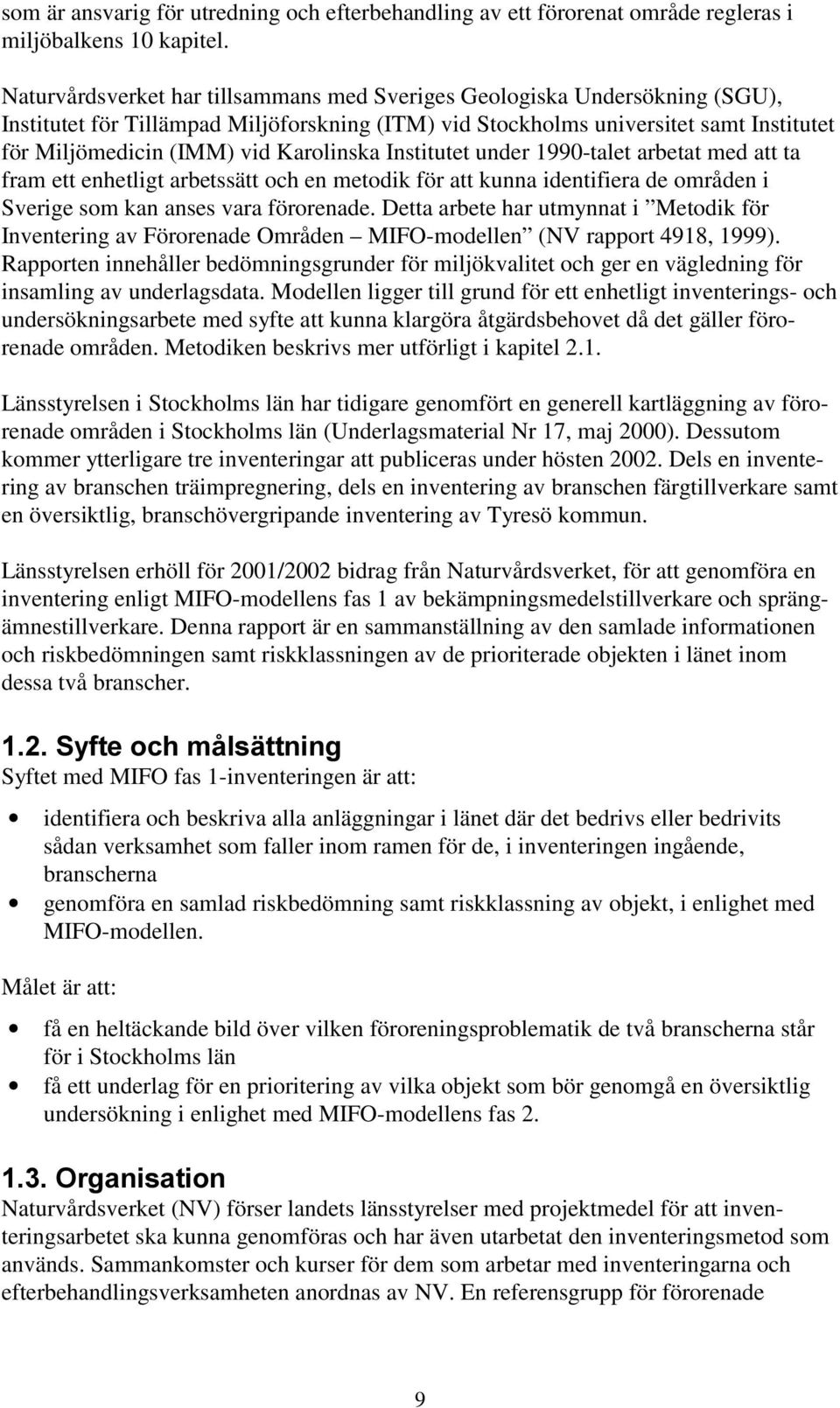 Karolinska Institutet under 1990-talet arbetat med att ta fram ett enhetligt arbetssätt och en metodik för att kunna identifiera de områden i Sverige som kan anses vara förorenade.