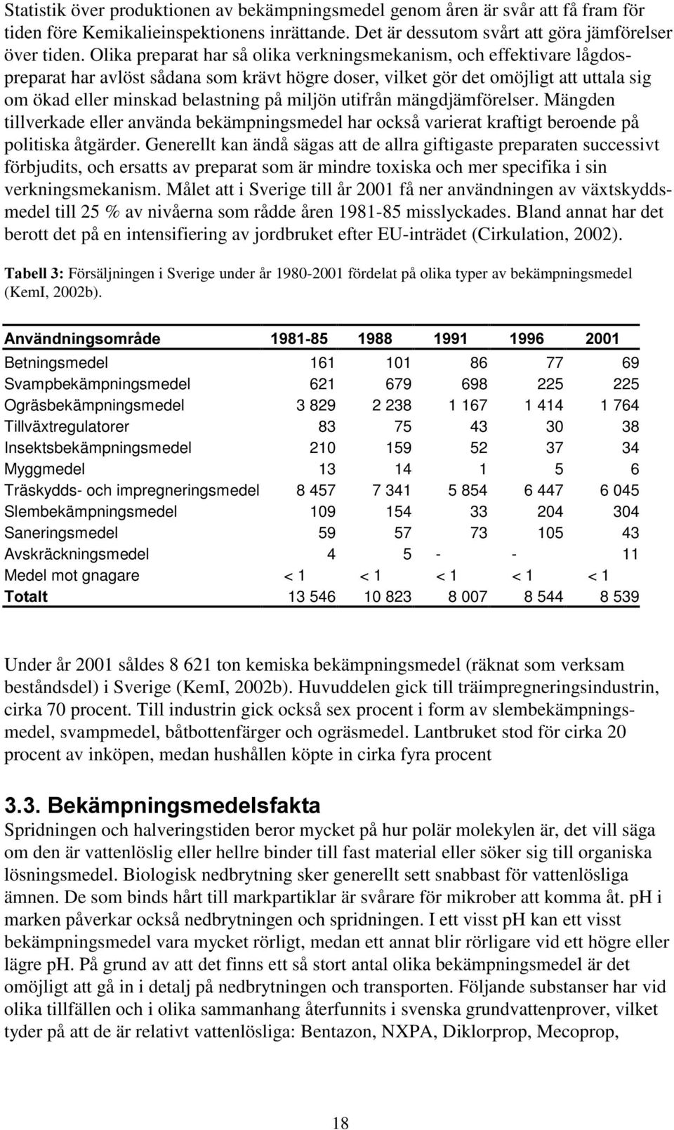 miljön utifrån mängdjämförelser. Mängden tillverkade eller använda bekämpningsmedel har också varierat kraftigt beroende på politiska åtgärder.