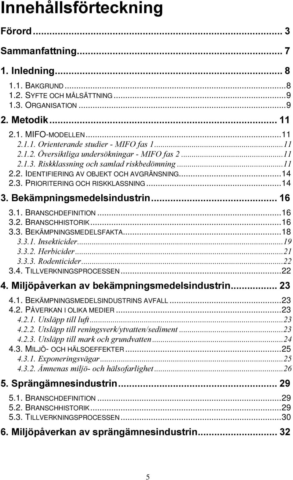 ..14 %HNlPSQLQJVPHGHOVLQGXVWULQ 3.1. BRANSCHDEFINITION...16 3.2. BRANSCHHISTORIK...16 3.3. BEKÄMPNINGSMEDELSFAKTA...18,QVHNWLFLGHU +HUELFLGHU 5RGHQWLFLGHU 3.4. TILLVERKNINGSPROCESSEN.