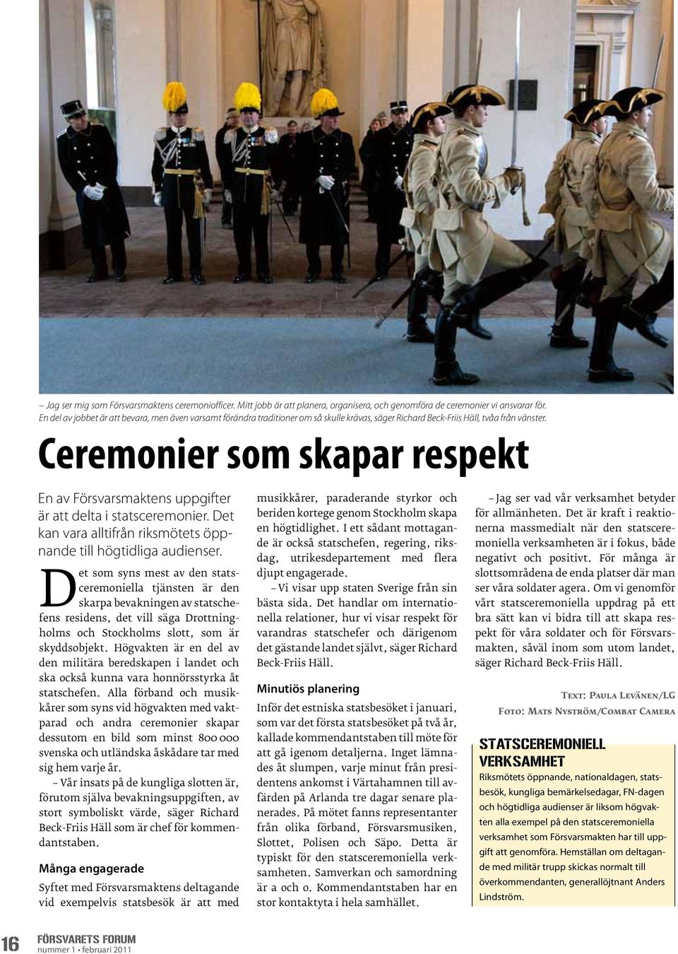 Ceremonier som skapar respekt En av Försvarsmaktens uppgifter är att delta i statsceremonier. Det kan vara alltifrån riksmötets öppnande till högtidliga audienser.