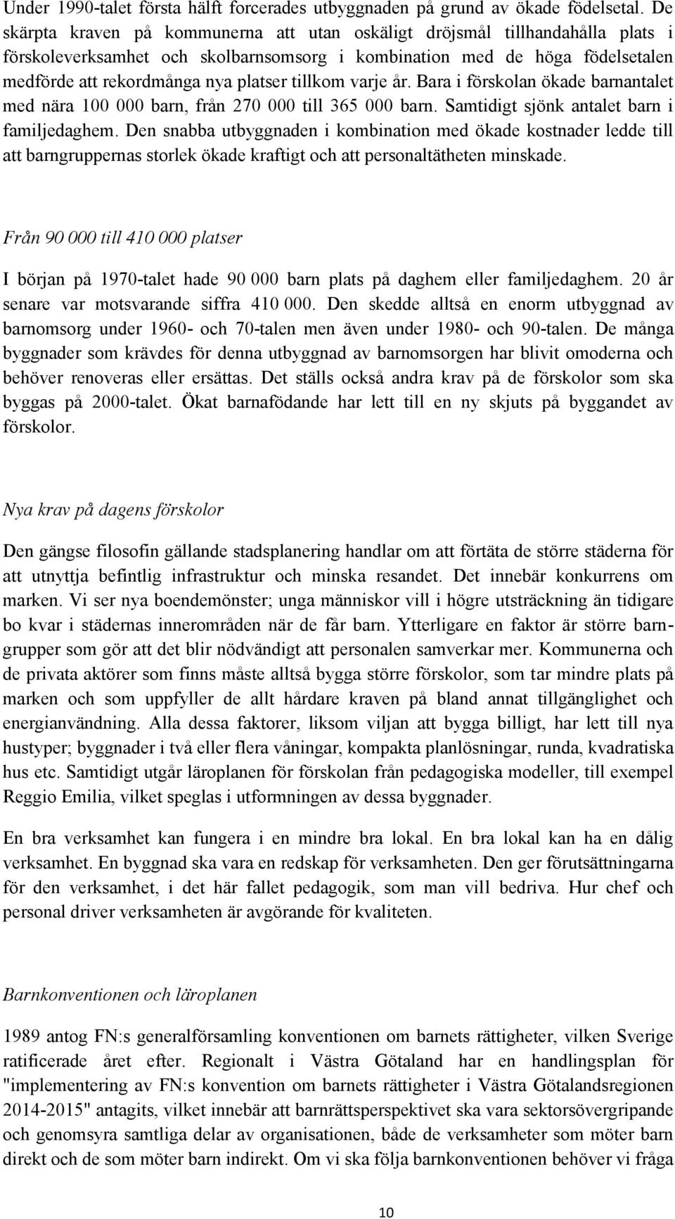 tillkom varje år. Bara i förskolan ökade barnantalet med nära 100 000 barn, från 270 000 till 365 000 barn. Samtidigt sjönk antalet barn i familjedaghem.