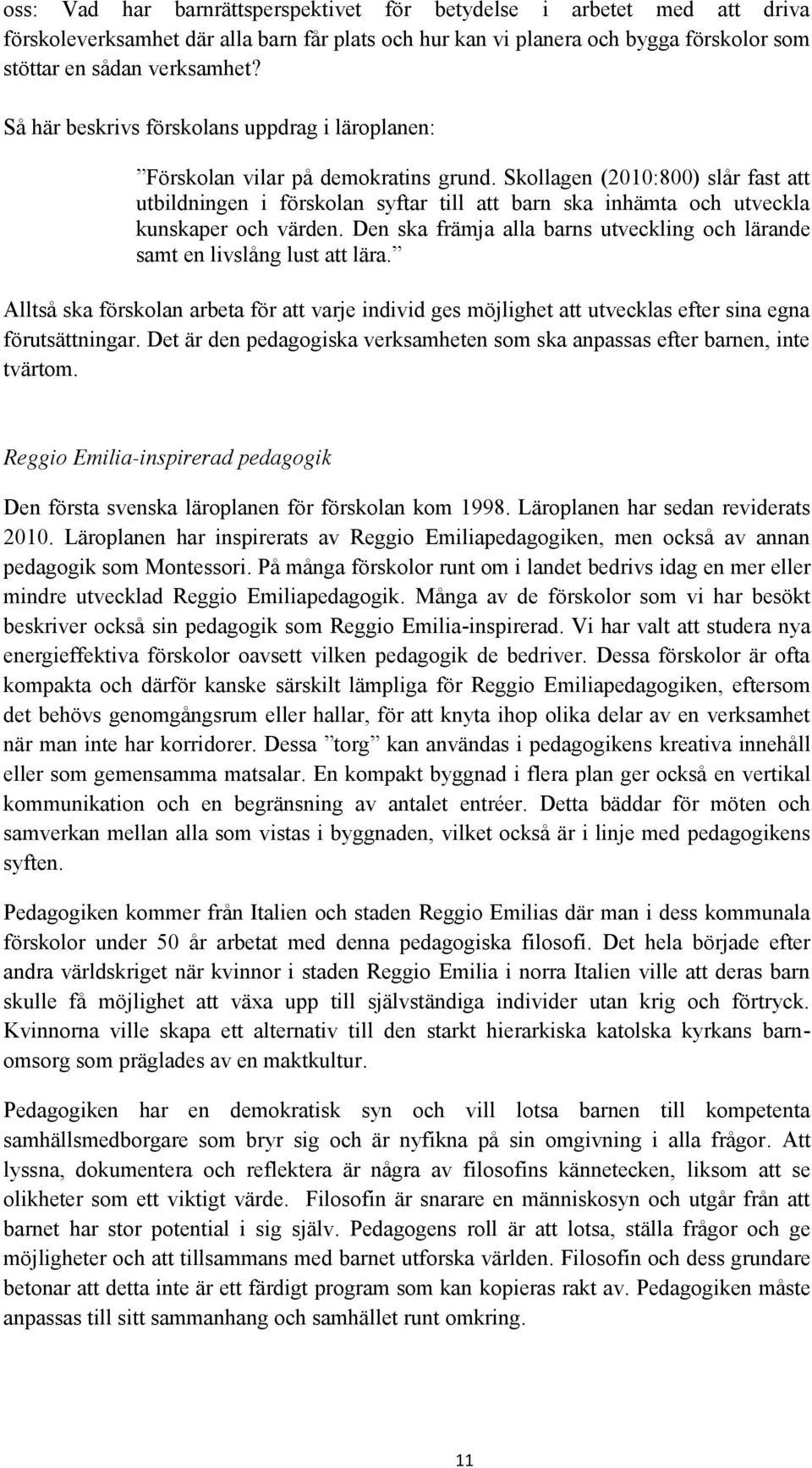 Skollagen (2010:800) slår fast att utbildningen i förskolan syftar till att barn ska inhämta och utveckla kunskaper och värden.