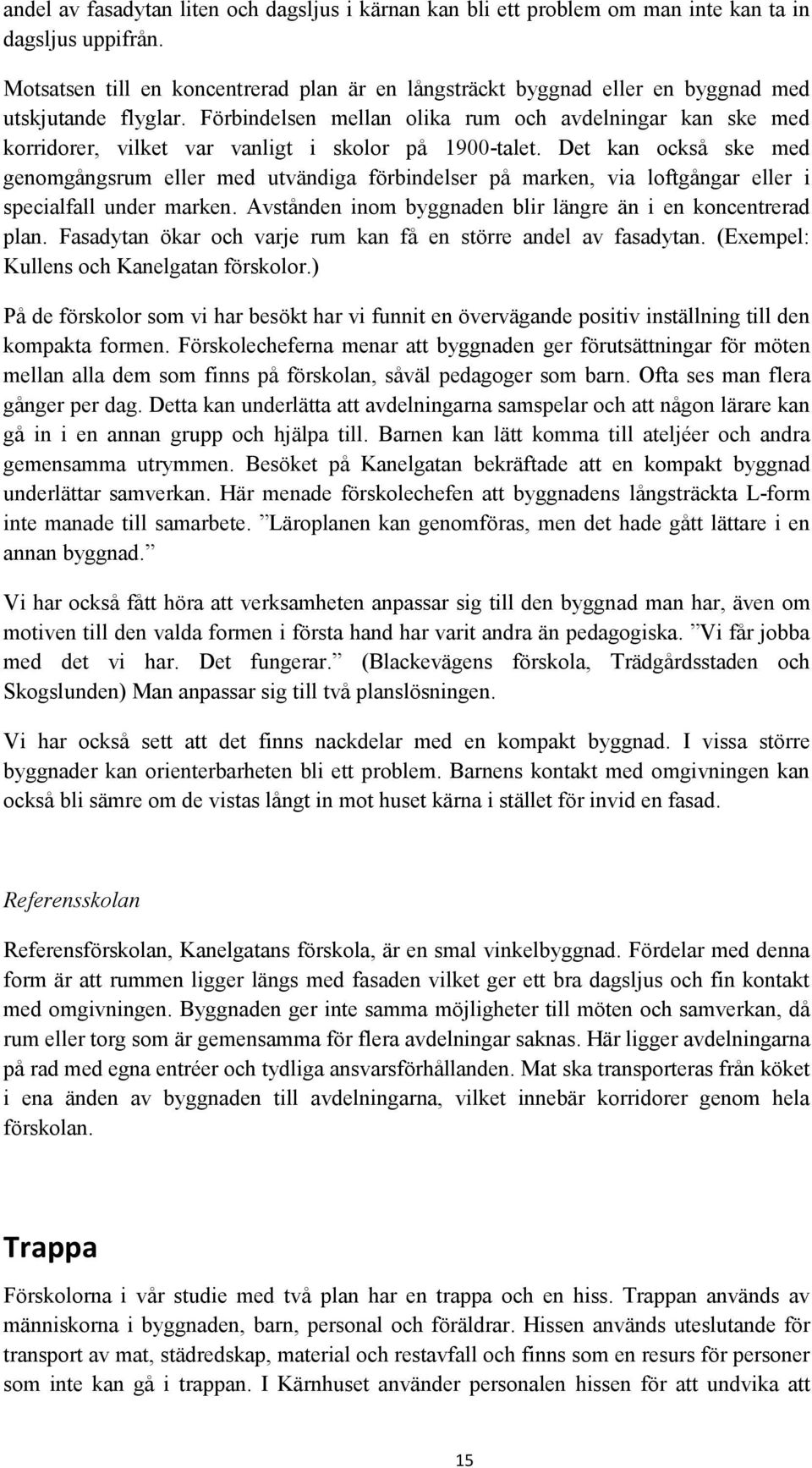 Förbindelsen mellan olika rum och avdelningar kan ske med korridorer, vilket var vanligt i skolor på 1900-talet.