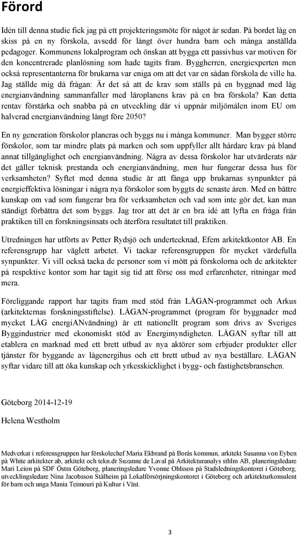 Byggherren, energiexperten men också representanterna för brukarna var eniga om att det var en sådan förskola de ville ha.