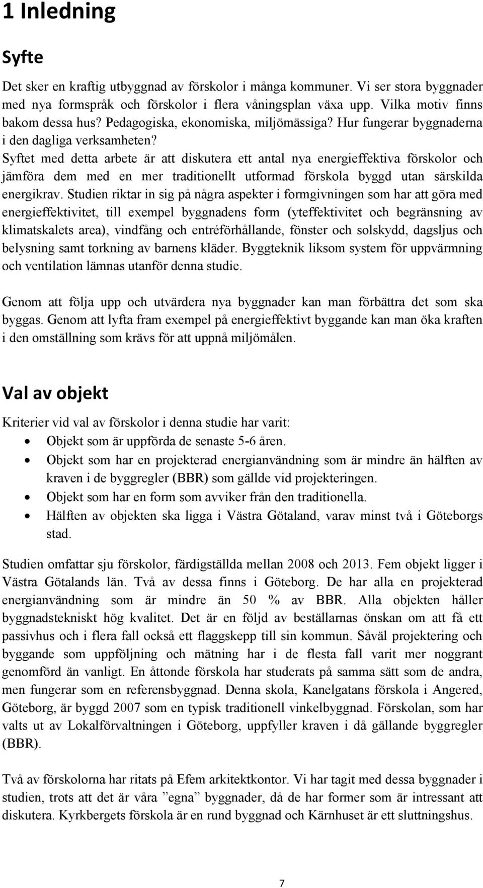 Syftet med detta arbete är att diskutera ett antal nya energieffektiva förskolor och jämföra dem med en mer traditionellt utformad förskola byggd utan särskilda energikrav.