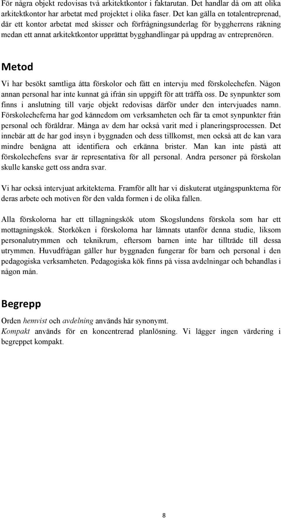 entreprenören. Metod Vi har besökt samtliga åtta förskolor och fått en intervju med förskolechefen. Någon annan personal har inte kunnat gå ifrån sin uppgift för att träffa oss.