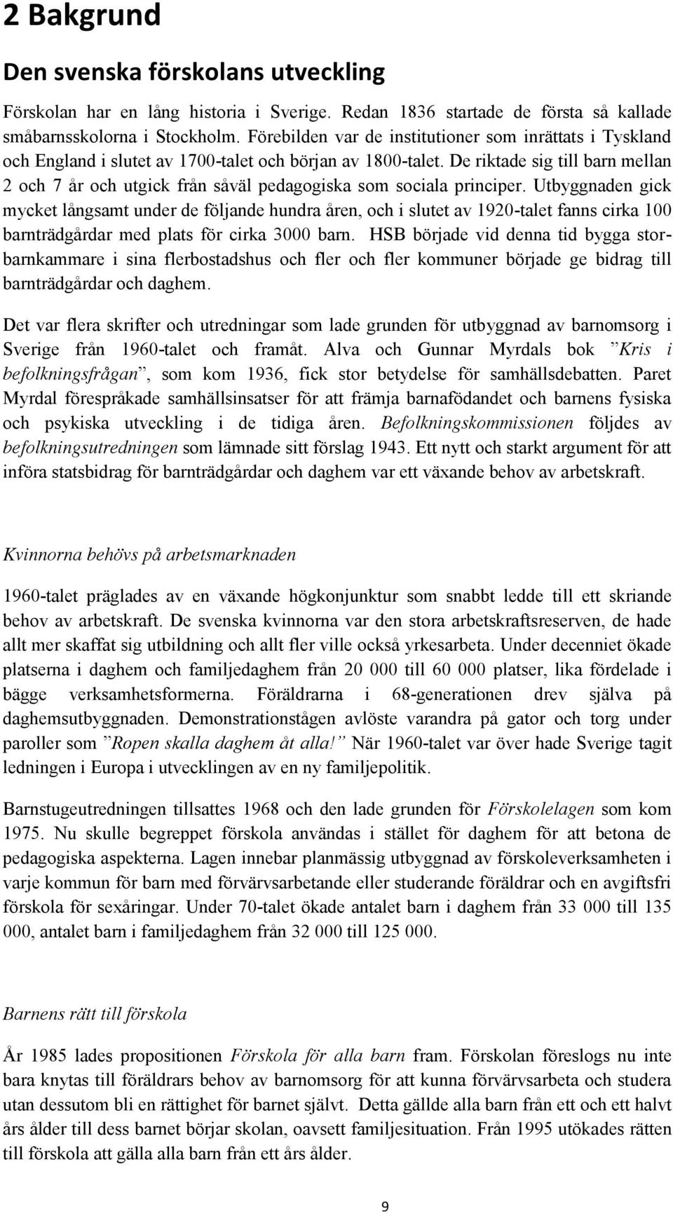 De riktade sig till barn mellan 2 och 7 år och utgick från såväl pedagogiska som sociala principer.