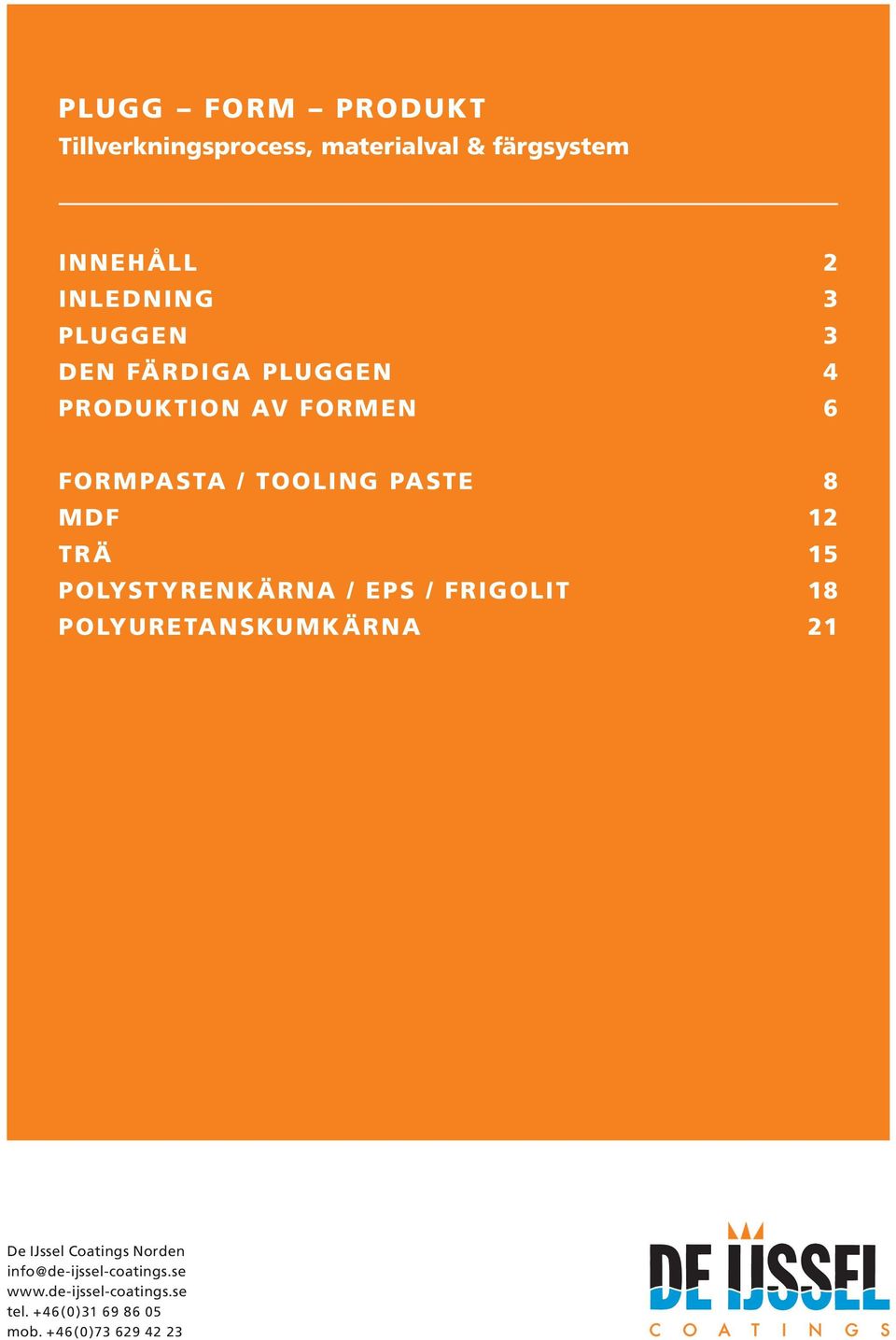 YRENK ÄRNA / EPS / FRIGOLIT POLYURETANSKUMK ÄRNA 8 12 15 18 21 De IJssel Coatings Norden