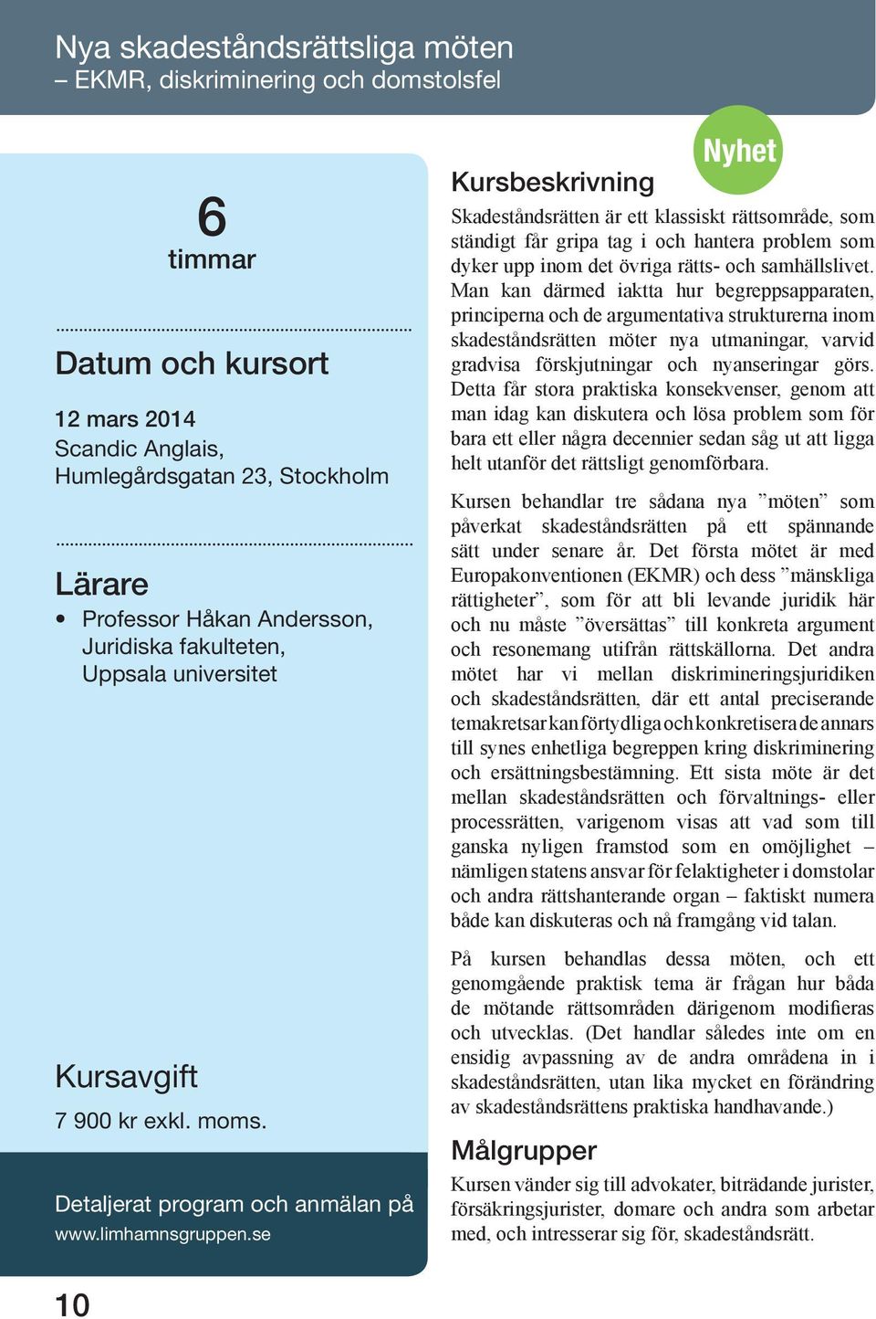 Man kan därmed iaktta hur begreppsapparaten, principerna och de argumentativa strukturerna inom skadeståndsrätten möter nya utmaningar, varvid gradvisa förskjutningar och nyanseringar görs.