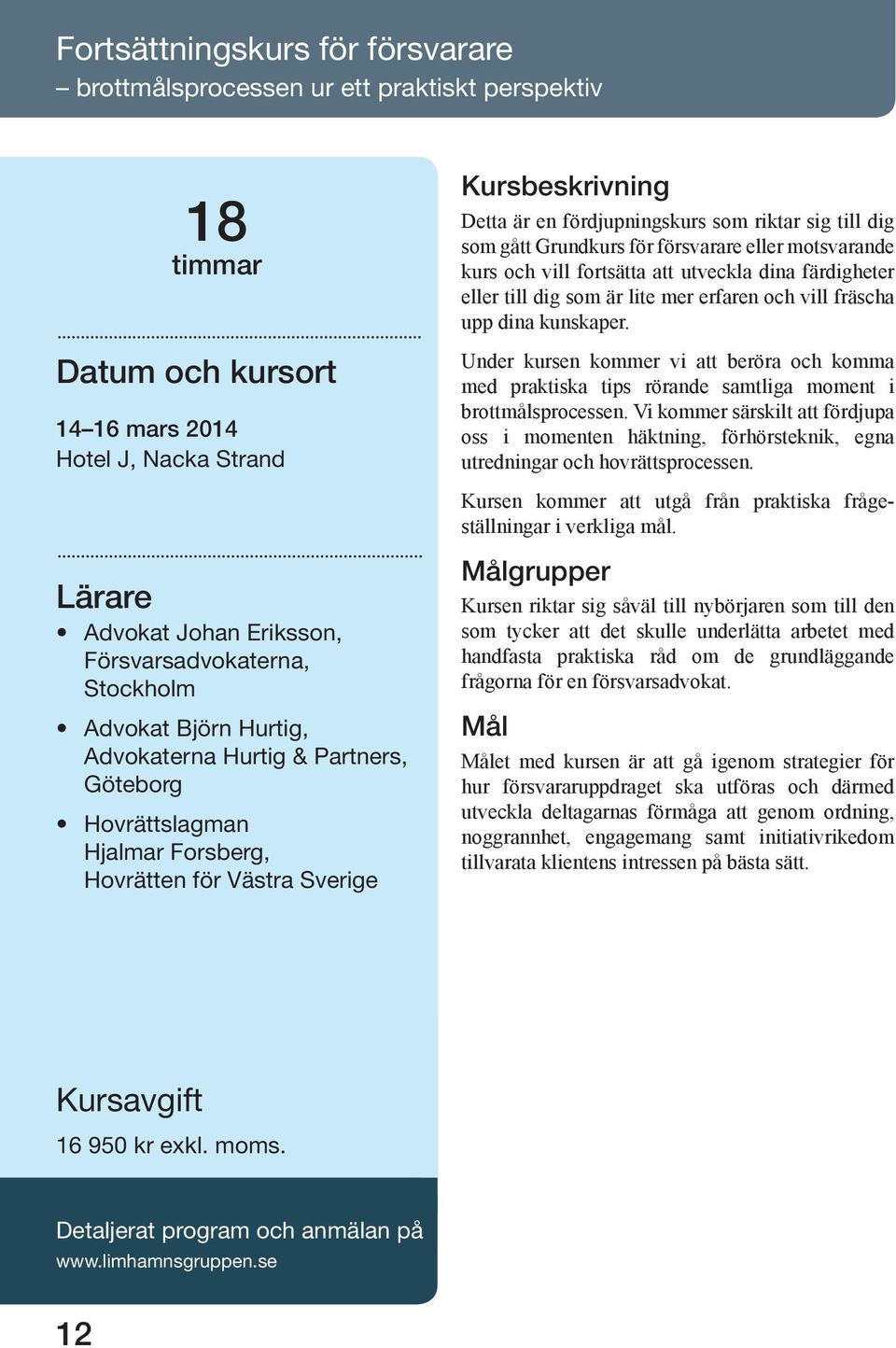 motsvarande kurs och vill fortsätta att utveckla dina färdigheter eller till dig som är lite mer erfaren och vill fräscha upp dina kunskaper.